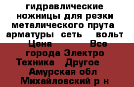 гидравлические ножницы для резки металического прута (арматуры) сеть 220вольт › Цена ­ 3 000 - Все города Электро-Техника » Другое   . Амурская обл.,Михайловский р-н